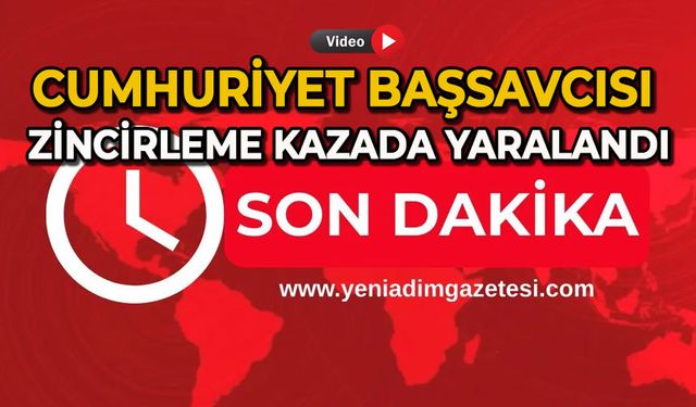 Cumhuriyet Başsavcısı zincirleme kazada yaralandı