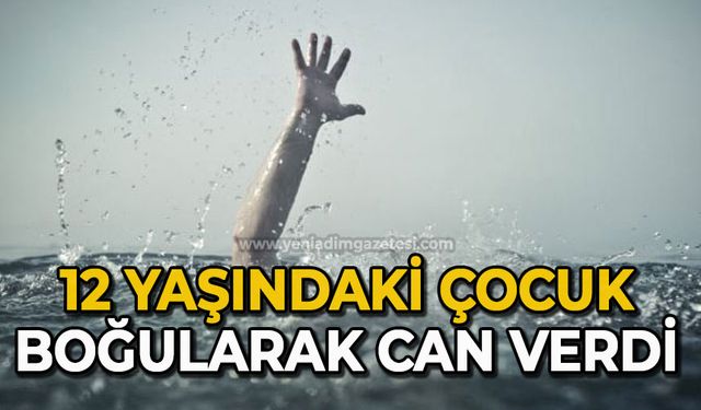 12 yaşındaki çocuk boğularak can verdi
