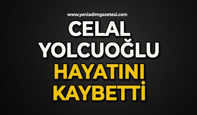 Celal Yolcuoğlu hayatını kaybetti