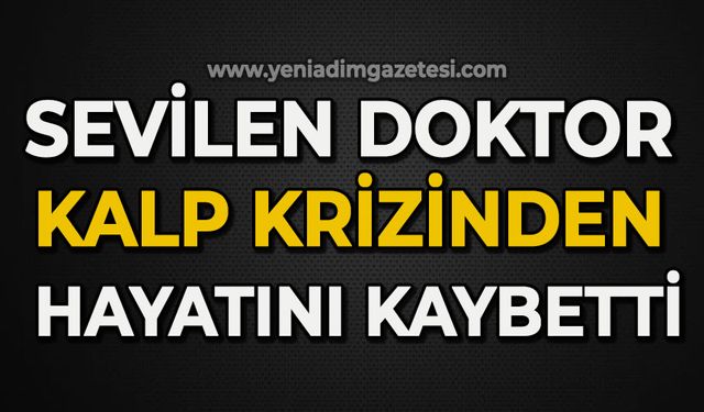 Sevilen doktor kalp krizinden hayatını kaybetti