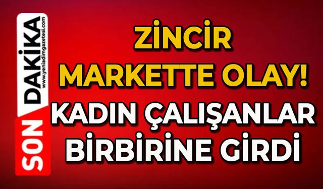 Zincir markette olay: Çalışanlar bir birinegirdi
