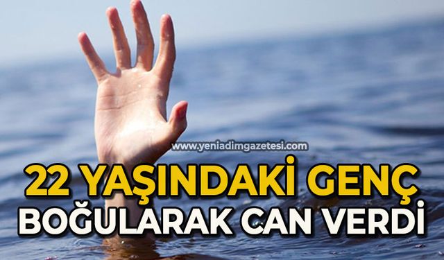 22 yaşındaki genç boğularak can verdi