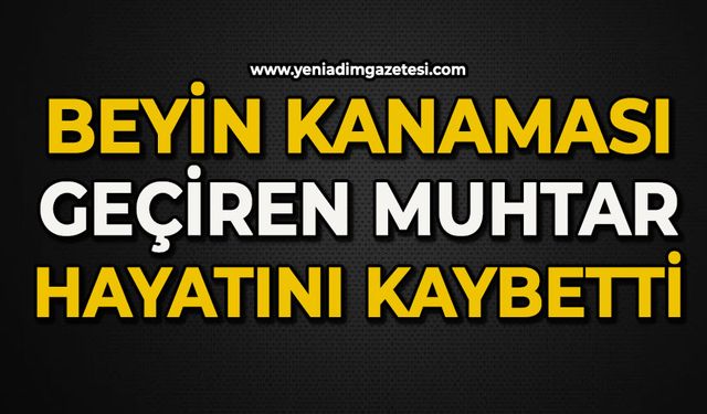 Beyin kanaması geçiren muhtar hayatını kaybetti