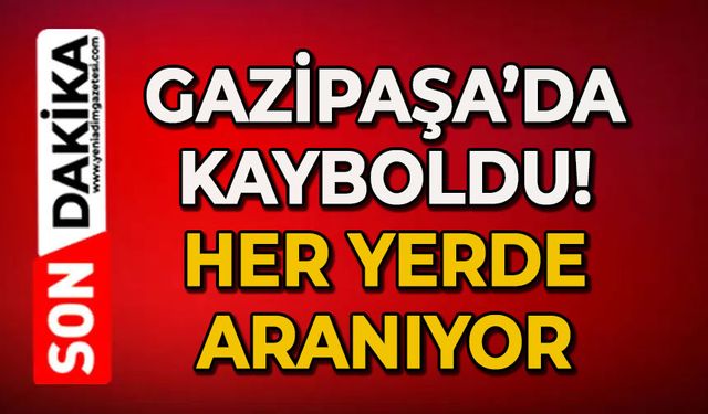 Gazipaşa'da kayboldu: Hüseyin Karadeniz her yerde aranıyor