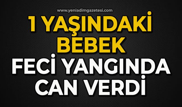 1 yaşındaki bebek feci yangında can verdi