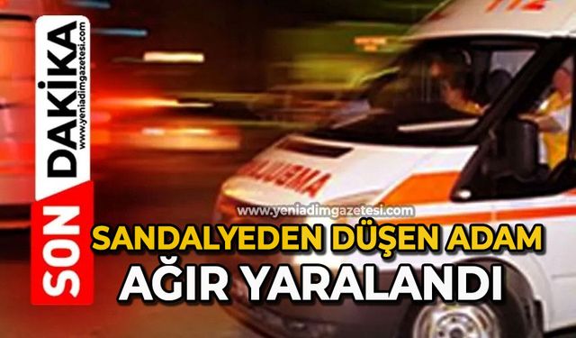 Sandalyeden düşen adam ağır yaralandı