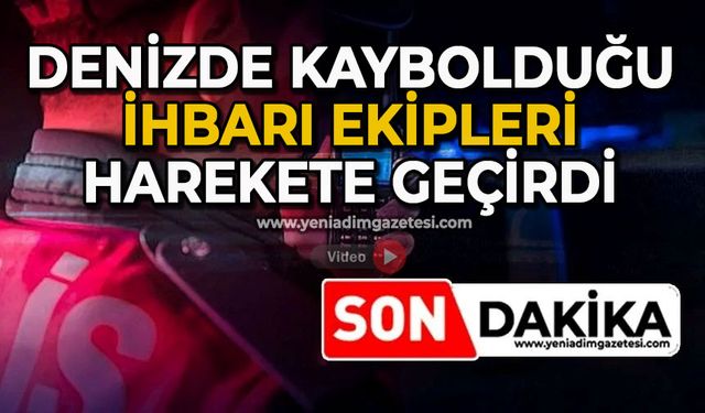 Denizde kaybolduğu ihbarı ekipleri harekete geçirdi