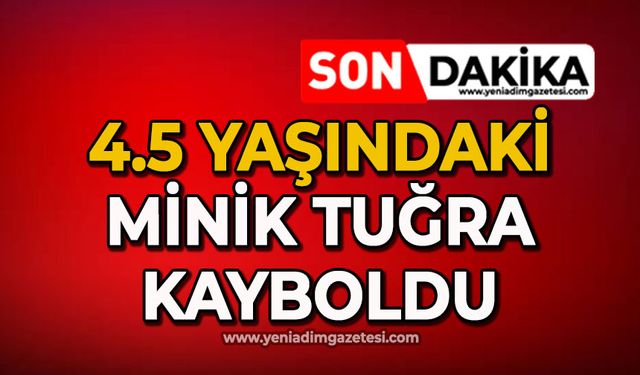 4.5 yaşındaki minik Tuğra kayboldu