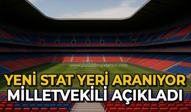 Yeni stat yeri aranıyor Milletvekili açıkladı