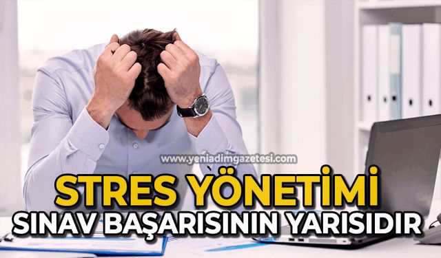 Stres yönetimi sınav başarısının yarısıdır