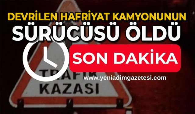 Devrilen hafriyat kamyonunun sürücüsü öldü