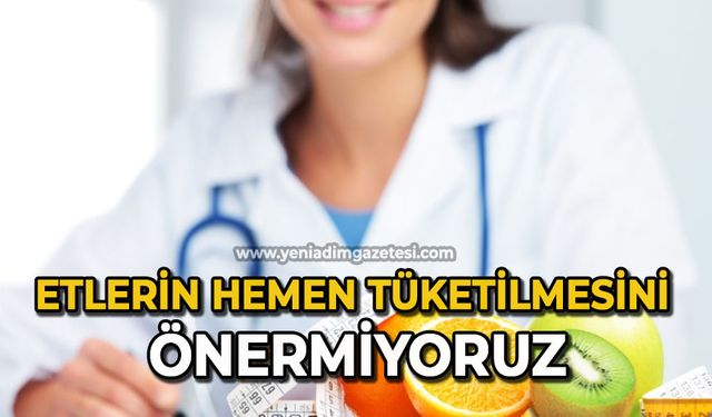 Etlerin hemen tüketilmesini önermiyoruz