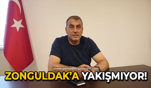 Zonguldak’a yakışmıyor!