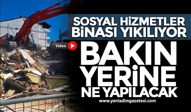 Sosyal hizmetler binası yıkılıyor: Bakın yerine ne yapılacak
