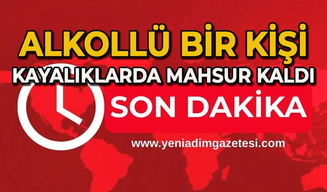 Alkollü bir kişi kayalıklarda mahsur kaldı