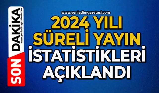 2024 Yılı Süreli Yayın İstatistikleri açıklandı