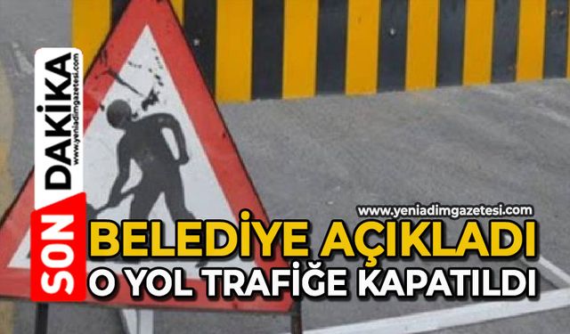 Belediye açıkladı: O yol trafiğe kapatıldı