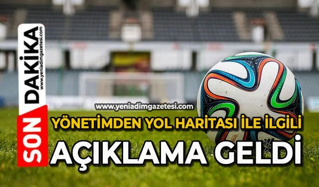 Yönetimden yol haritası ile ilgili açıklama geldi