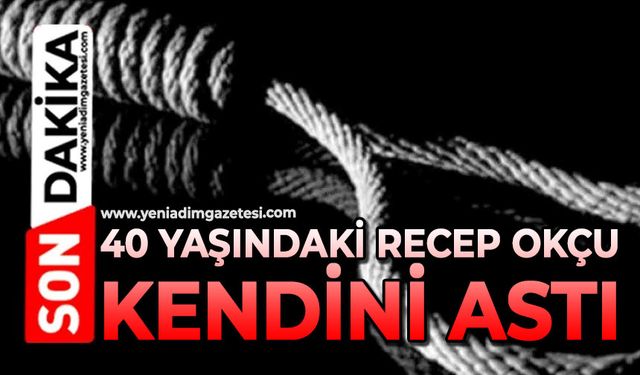 40 yaşındaki Recep Okçu kendini astı