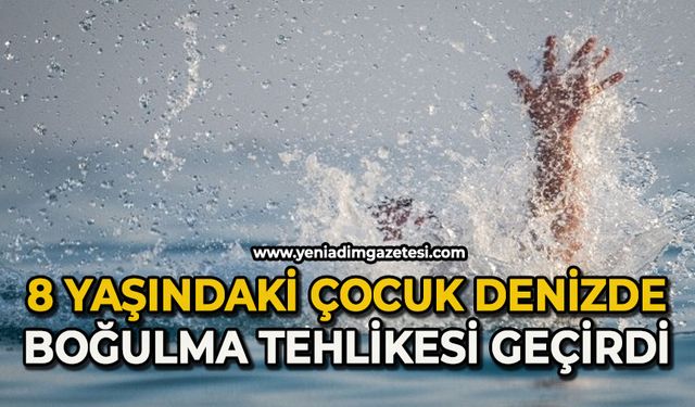 8 yaşındaki çocuk denizde boğulma tehlikesi geçirdi