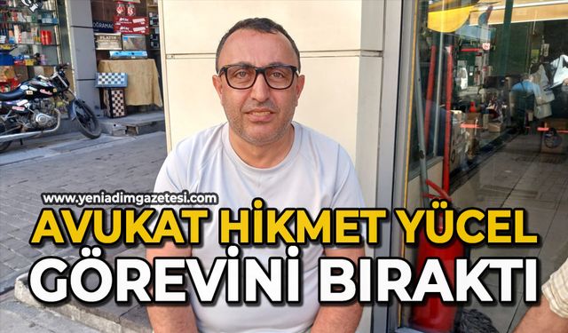 Avukat Hikmet Yücel görevini bıraktı