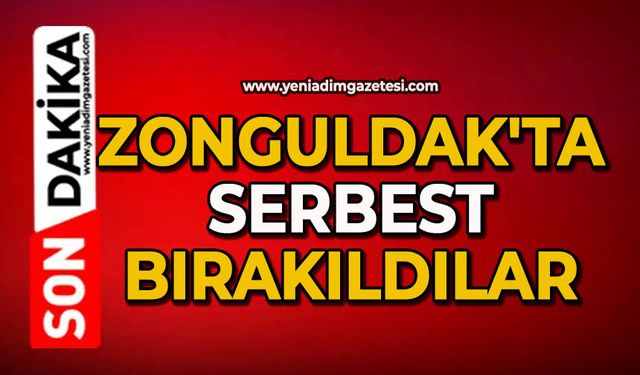Zonguldak'ta serbest bırakıldılar