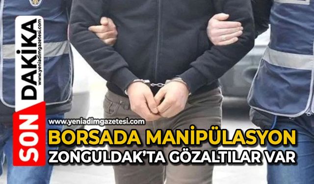 Borsada manipülasyon: Zonguldak’ta gözaltılar var