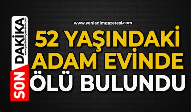 52 yaşındaki adam evinde ölü bulundu