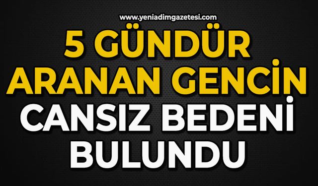 5 gündür aranan gencin cansız bedeni bulundu