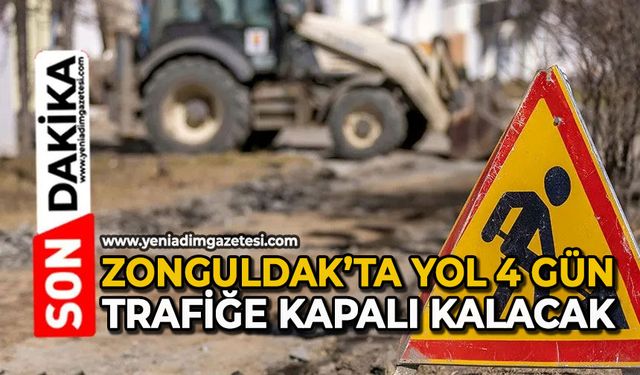 Zonguldak’ta yol 4 gün trafiğe kapalı kalacak