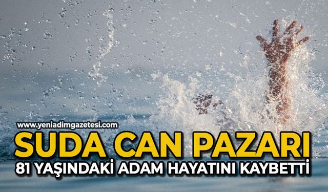 Suda can pazarı: 81 yaşındaki adam hayatını kaybetti