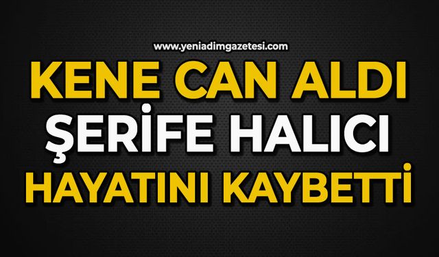 Kene can aldı: Şerife Halıcı hayatını kaybetti