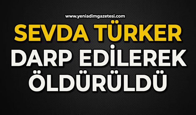 Sevda Türker darp edilerek öldürüldü