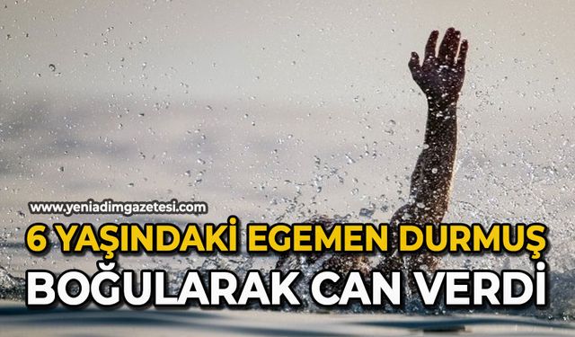 6 yaşındaki Egemen Durmuş boğularak can verdi
