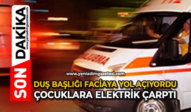 Duş başlığı faciaya yol açıyordu: çocuklara elektrik çarptı