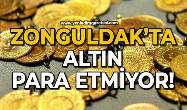 Zonguldak’ta altın para etmiyor!