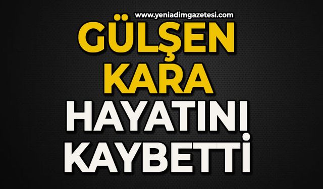 Gülşen Kara hayatını kaybetti