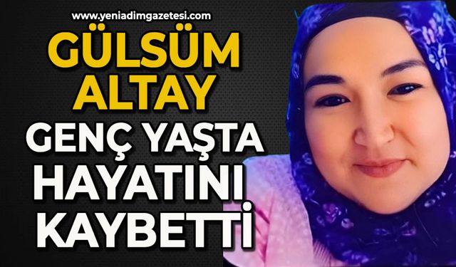 Gülsüm Altay genç yaşta hayatını kaybetti