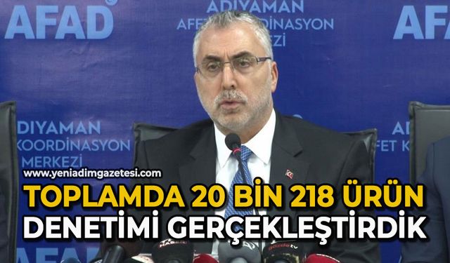 Toplamda 20 bin 218 ürün denetimi gerçekleştirdik