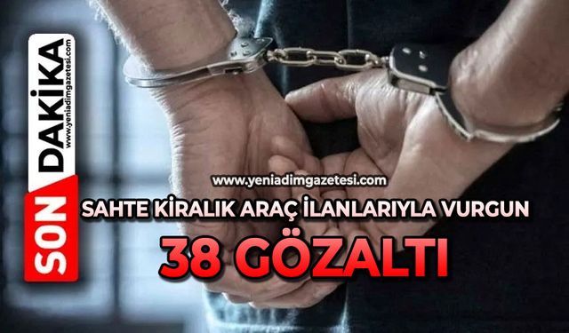 Sahte kiralık araç ilanlarıyla vurgun: 38 gözaltı