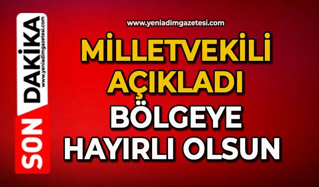 Milletvekili açıkladı bölgeye hayırlı olsun