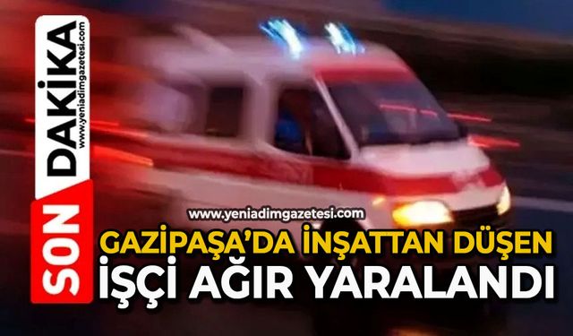 Gazipaşa’da inşattan düşen işçi ağır yaralandı