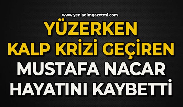Yüzerken kalp krizi geçiren Mustafa Nacar hayatını kaybetti