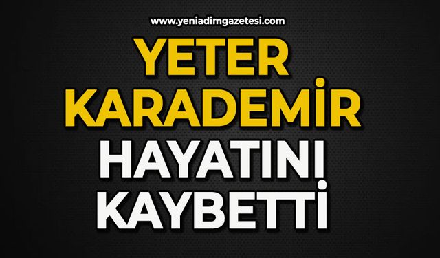 Yeter Karademir hayatını kaybetti
