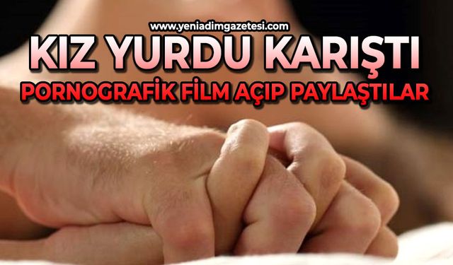 Kız yurdu karıştı: Pornografik film açıp paylaştılar