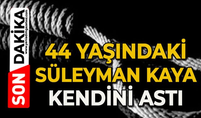 44 yaşındaki Süleyman Kaya kendini astı