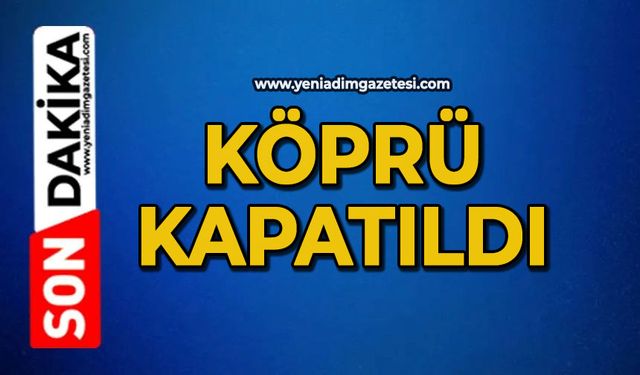 Köprü kapatıldı