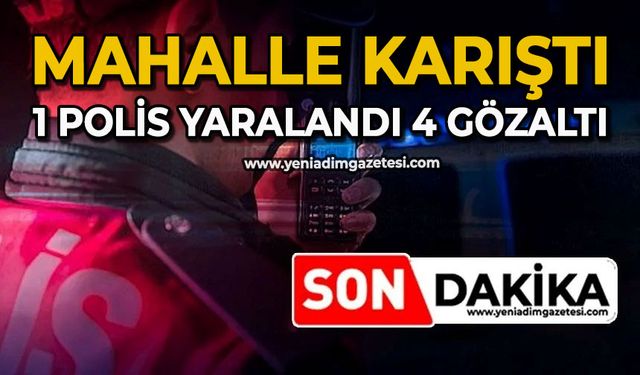 Mahalle karıştı: 1 polis yaralandı 4 gözaltı