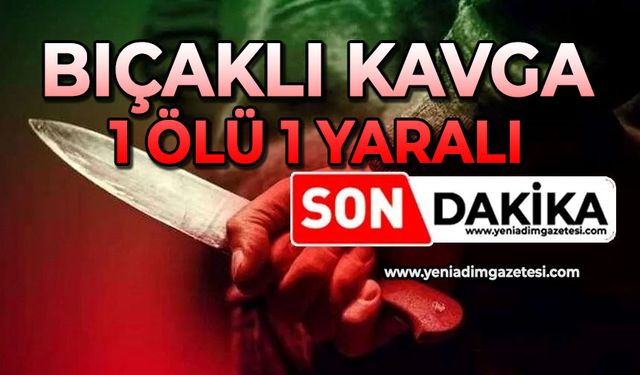 Bıçaklı kavga: 1 ölü, 1 yaralı