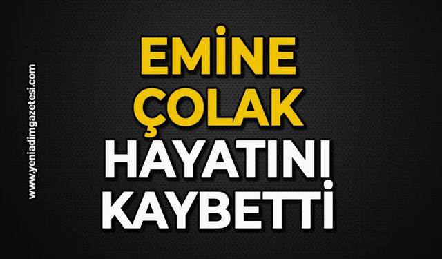 Emine Çolak hayatını kaybetti